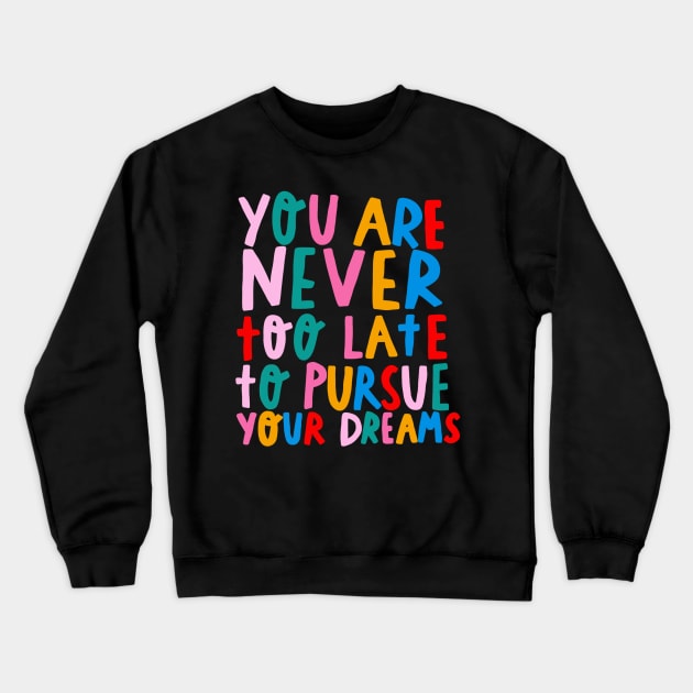 You’re never too late to pursue your dreams Crewneck Sweatshirt by barbsiegraphy